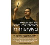 Il manuale eroico della Scrittura Creativa Immersiva: Impara a scrivere per coinvolgere il lettore: scopri le tecniche e i principi della narrativa trasparente
