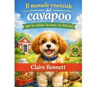 Il manuale essenziale del cavapoo per la salute, la cura e la felicità