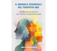 Il Manuale Essenziale del Terapista ABA: Guida teorico-pratica per tecnici comportamentali