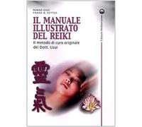 Il manuale illustrato del Reiki. Il metodo di cura originale del dott. Usui
