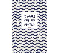 Il Mare che ho dentro.: Storia di un marinaio che non è mai partito per il mare (che poi sarei io)