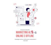 Il Marketing al quadrato: strategie online e offline per conquistare il mercato