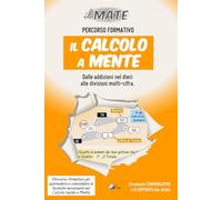 il MATE - IL CALCOLO A MENTE: Percorso formativo per apprendere e consolidare le tecniche necessarie nel Calcolo rapido a Mente. Dalle addizioni nel dieci alle divisioni multi-cifra.