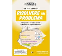 il MATE - RISOLVERE UN PROBLEMA: Percorso formativo per apprendere e consolidare le strategie (semplici, pratiche ed essenziali) per la comprensione ... problemi di matematica, geometria e fisica.
