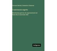 Il matrimonio segreto: Melodramma giocoso da rappresentarsi nel Teatro Re, il carnovale 1838