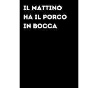 Il mattino ha il porco in bocca - Taccuino divertente per appunti e idee | Quaderno simpatico da ufficio: Taccuino divertente per appunti, idee e ... amici e amiche | Umorismo da ufficio