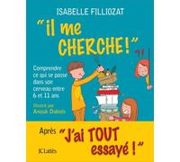 Il me cherche !: Comprendre ce qui se passe dans son cerveau entre 6 et 11 ans