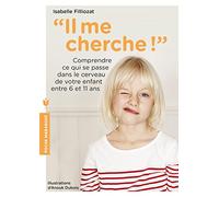 Il me cherche: Comprendre ce qui se passe dans son cerveau entre 6 et 11 ans (Enfant - Education)