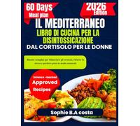 IL MEDITERRANEO LIBRO DI CUCINA PER LA DISINTOSSICAZIONE DAL CORTISOLO PER LE DONNE: Ricette semplici per bilanciare gli ormoni, ridurre lo stress e perdere peso in modo naturale