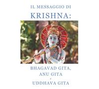 Il messaggio di Krishna: Bhagavad Gita, Anu Gita e Uddhava Gita