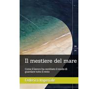 Il mestiere del mare: Come il lavoro ha cambiato il modo di guardare tutto il resto