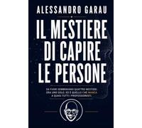 Il Mestiere di capire le persone: Da fuori sembravano quattro mestieri. Era uno solo. Ed è quello che manca a quasi tutti i professionisti