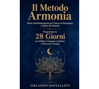 Il Metodo Armonia: Dieta Antinfiammatoria per Donne in Menopausa e Diario dei Sintomi. Programma in 28 Giorni per Ridurre Vampate, Gonfiore e Ritrovare Energia