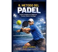 IL METODO DEL PADEL: Guida pratica per giocare meglio, evitare errori e dominare il punto con intelligenza