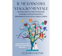 Il Metodo del Viaggio Mentale: Metodo pratico per potenziare memoria, concentrazione e metodo di studio. Guida per genitori, educatori e insegnanti.
