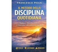 IL METODO DELLA DISCIPLINA QUOTIDIANA: Come smettere di procrastinare e costruire la versione migliore di te stesso