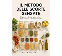 Il metodo delle scorte sensate: Dispensa organizzata, spesa furba e menu semplici per ridurre sprechi e semplificare la cucina di ogni settimana