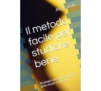 Il metodo facile per studiare bene: Strategie veloci per studenti delle medie e superiori