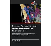 Il metodo Feldenkrais come concetto pedagogico del lavoro sociale: Quale potenziale autonomo può essere sviluppato con il metodo Feldenkrais nel lavoro sociale?