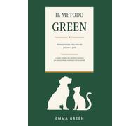 Il Metodo GREEN: Alimentazione e dieta naturale per cani e gatti: la guida completa alla nutrizione veterinaria per crescita, energia e benessere del tuo animale