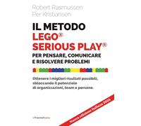 Il metodo LEGO® SERIOUS PLAY®: per pensare comunicare risolvere problemi. Ottenere i migliori risultati possibili, sbloccando il potenziale di organizzazioni, team e persone.