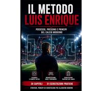 Il metodo Luis Enrique: Possesso, pressing e princìpi del calcio moderno (Il metodo... dal professionismo ai campi di provincia)