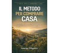 Il Metodo per Comprare Casa: Verifiche, scelte e responsabilità per una decisione immobiliare libera (L’arte dell’immobiliare)