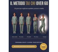 IL METODO TAI CHI OVER 60: 30 GIORNI PER MIGLIORARE EQUILIBRIO, POSTURA E VITALITA'