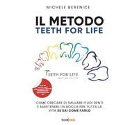IL METODO TEETH FOR LIFE: Come cercare di salvare i tuoi denti e mantenerli in bocca per tutta la vita, se sai farlo