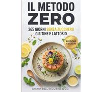 IL METODO ZERO: 365 Giorni Senza Zucchero, Glutine e Lattosio | Ricettario Antinfiammatorio per Sgonfiare la Pancia, Perdere Peso e Ritrovare Energia ... (Dieta Antinfiammatoria & Reset Metabolico)