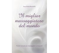 Il miglior massaggiatore del mondo- piccolo manuale per massaggiatori consapevoli