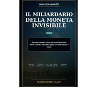 Il miliardario della moneta invisibile: Giancarlo Devasini, l’uomo più ricco d’Italia dietro Tether, Juventus e il dollaro digitale che sfida banche e crypto: 1 (Miliardari Invisibili)