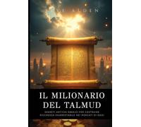 Il Milionario del Talmud: Segreti Antichi Ebraici per Costruire Ricchezza Inarrestabile nei Mercati di Oggi