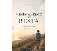 Il minimalismo che resta: Un percorso per fare spazio, fuori e dentro di te