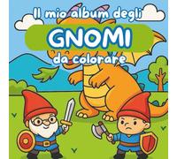 Il mio album degli gnomi da colorare: Un libro a tema gnomi e bosco tutto da colorare per bambini e bambine (Libri da colorare)