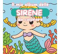Il mio album delle sirene da colorare: Un libro tutto da scoprire per bambine con la passione per le sirene (Libri da colorare)
