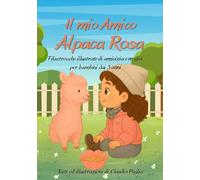 Il mio Amico Alpaca Rosa: Filastrocche illustrate di amicizia e magia per bambini dai 3 anni: 1 (Le Avventure di Emma e Alpaca Rosa)