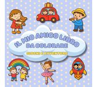 IL MIO AMICO LIBRO DA COLORARE: GIOCHI E AVVENTURE