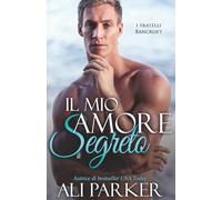 Il mio amore segreto: Un romance sensuale in cui il passato bussa alla porta (I fratelli Bancroft)