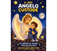 IL MIO ANGELO CUSTODE: Non sei mai solo - guida pratica con quiz, giochi e missioni per scoprire il tuo Angelo Custode (COLLANA Piccoli nel Fiat Divino)