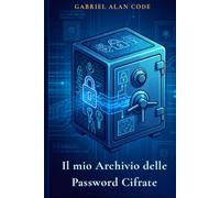 IL MIO ARCHIVIO DELLE PASSWORD CIFRATE: UN METODO SEMPLICE PER ARCHIVIARE LE TUE PASSWORD CON UNA FACILE PROCEDURA DI CIFRATURA INCLUSA