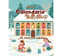Il Mio Calendario dell'Avvento: 24 storie per sognare il Natale: una storia al giorno, racconti motivazionali per bambini dai 5 ai 10 anni, in attesa del Natale