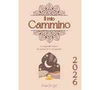 Il mio Cammino nel 2026 - Agenda e journal di presenza e riscoperta: Planner mensili e settimanali con spazi di riflessione, mindfulness e riconnessione per coltivare equilibrio e benessere interiore.
