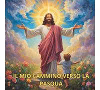 Il Mio Cammino verso la Pasqua: 40 giorni di buone azioni, preghiere e attività creative. Diario della Quaresima per bambini con piccoli gesti d'amore.