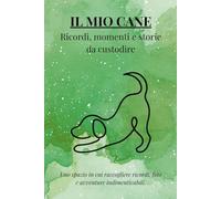 IL MIO CANE: ricordi, momenti e storie da custodire: Uno spazio in cui raccogliere ricordi, foto e avventure indimenticabili.