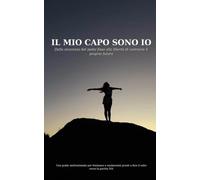 IL MIO CAPO SONO IO: Dalla sicurezza del posto fisso alla libertà di costruire il proprio futuro