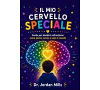 Il Mio Cervello Speciale: Guida per bambini sull'autismo: come penso, sento e vedo il mondo