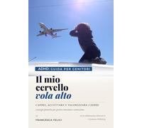 Il mio cervello vola alto: Guida per genitori di bambini con ADHD - neuroscienze accessibili, strategie pratiche per casa e scuola, scritta da una madre che sa cosa stai vivendo