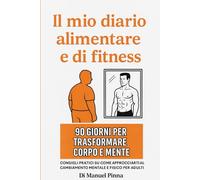 Il mio diario alimentare & di fitness: 90 Giorni per trasformare corpo e mente. Consigli pratici su come approcciarti al cambiamento mentale e fisico. ... tre step che hanno cambiato la mia vita)