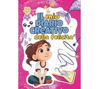 IL MIO DIARIO CREATIVO DELLA FELICITA’: Libro di attività, emozioni e gratitudine per bambine da 7 a 12 anni.